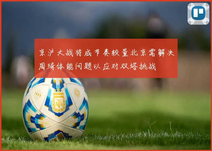 京沪大战将成节奏较量北京需解决周琦体能问题以应对双塔挑战